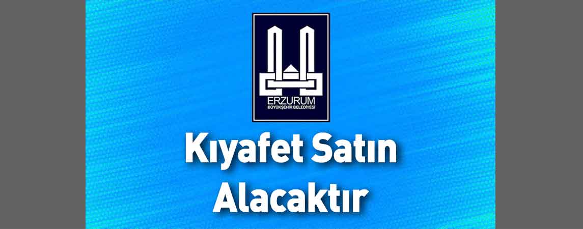 Erzurum Büyükşehir Belediyesi Kıyafet Satın Alacaktır