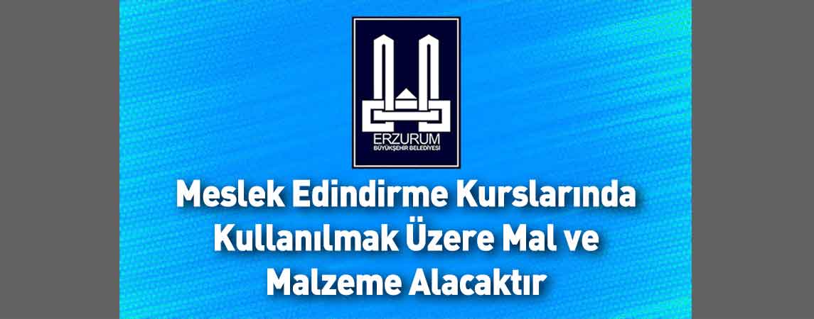 Erzurum Büyükşehir Belediyesi Meslek Edindirme Kurslarında Kullanılmak Üzere Mal ve Malzeme Alacaktır