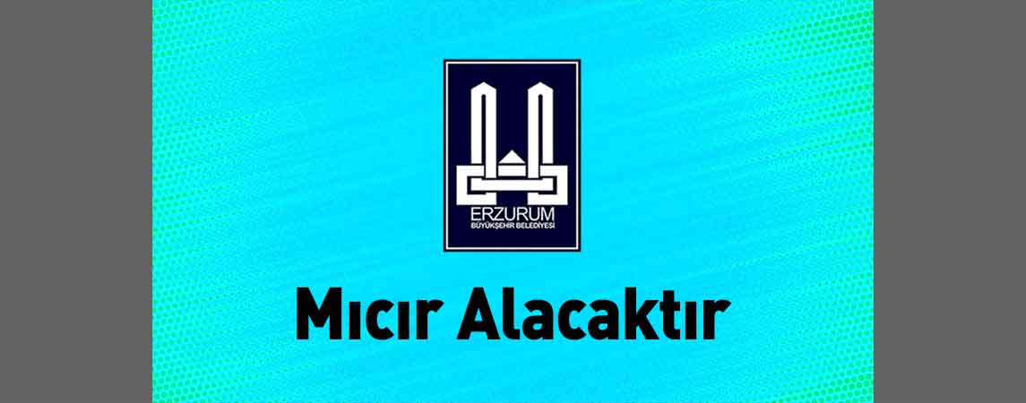 Erzurum Büyükşehir Belediyesi Mıcır Alacaktır