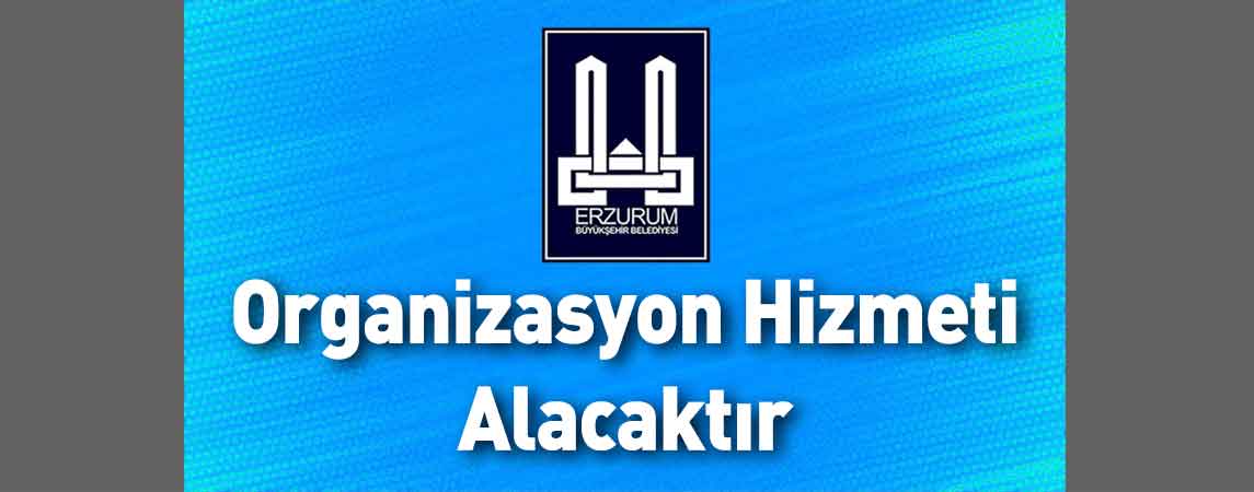 Erzurum Büyükşehir Belediyesi Organizasyon Hizmeti Alacaktır