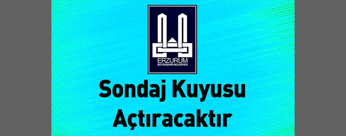 Erzurum Büyükşehir Belediyesi Sondaj Kuyusu Açtıracaktır