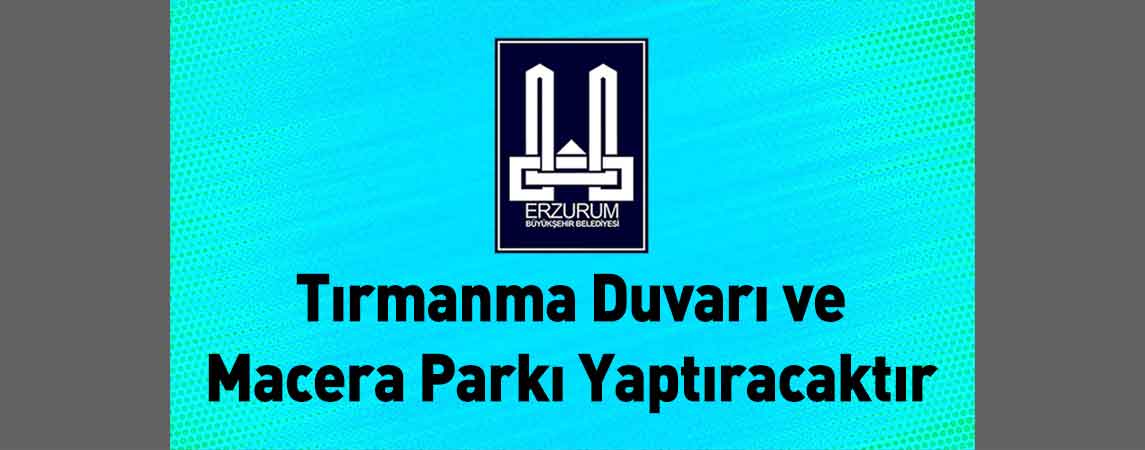 Erzurum Büyükşehir Belediyesi Tırmanma Duvarı ve Macera Parkı Yaptıracaktır