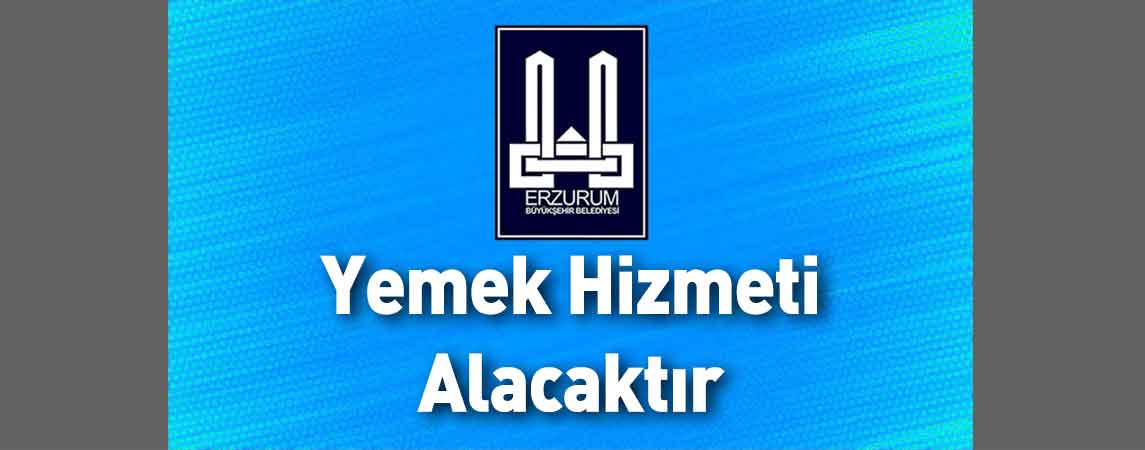 Erzurum Büyükşehir Belediyesi Yemek Hizmeti Alacaktır