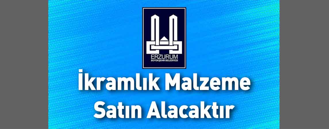 Erzurum Büyükşehir Belediyesi İkramlık Malzeme Satın Alacaktır