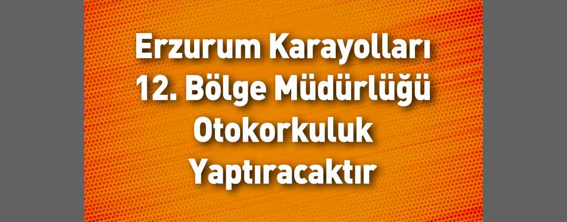 Erzurum Karayolları 12. Bölge Müdürlüğü Otokorkuluk Yaptıracaktır