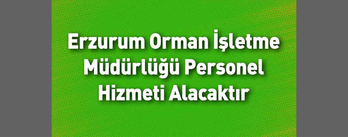 Erzurum Orman İşletme Müdürlüğü Personel Hizmeti Alacaktır