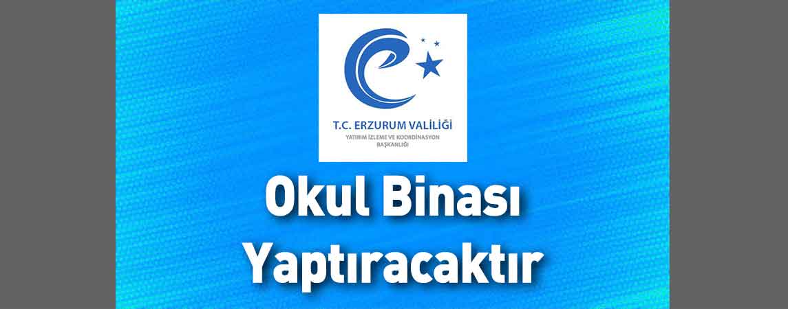 Erzurum Valiliği Yatırım İzleme ve Koordinasyon Başkanlığı Okul Binası Yaptıracaktır
