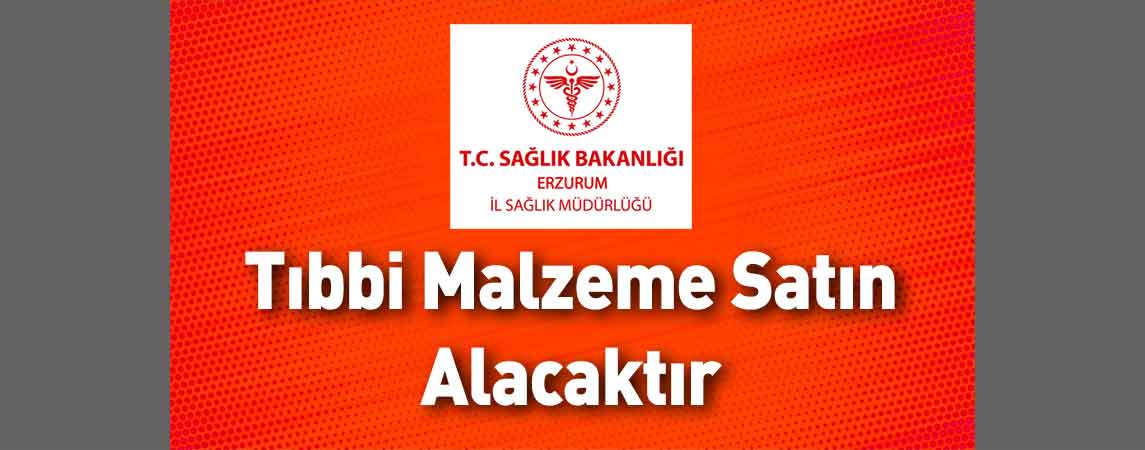 Erzurum İl Sağlık Müdürlüğü Tıbbi Malzeme Satın Alacaktır