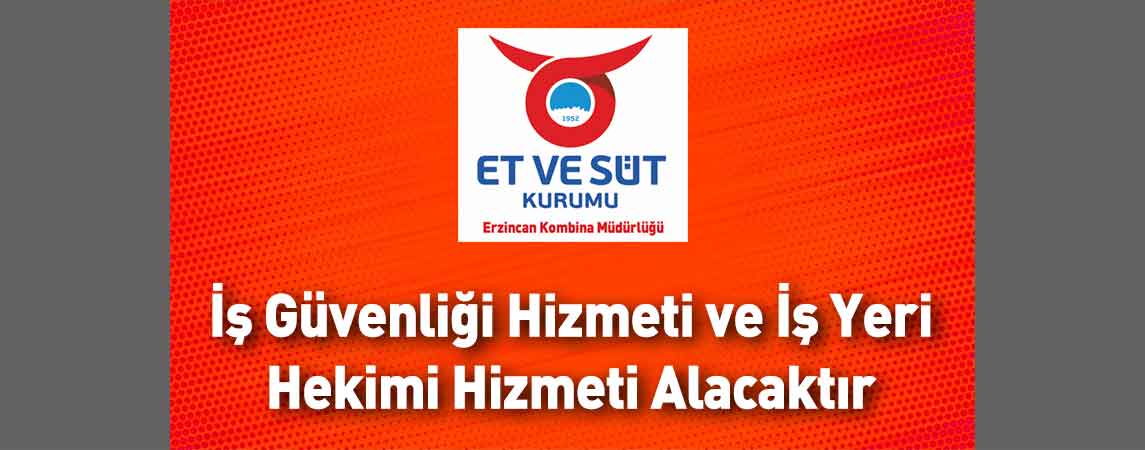 Et ve Süt Kurumu Erzincan Kombina Müdürlüğü İş Güvenliği Hizmeti ve İş Yeri Hekimi Hizmeti Alacaktır