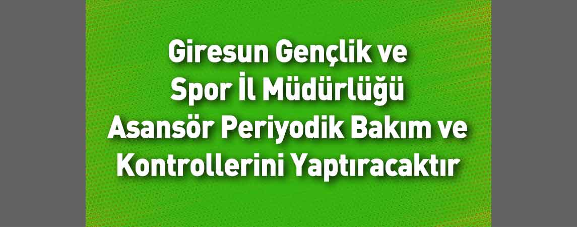 Giresun Gençlik ve Spor İl Müdürlüğü Asansör Periyodik Bakım ve Kontrollerini Yaptıracaktır