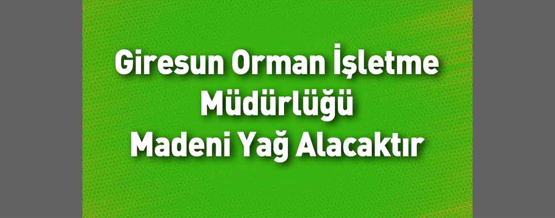 Giresun Orman İşletme Müdürlüğü Madeni Yağ Alacaktır