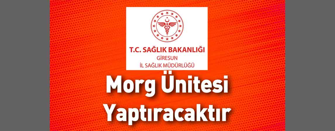 Giresun İl Sağlık Müdürlüğü Morg Ünitesi Yaptıracaktır