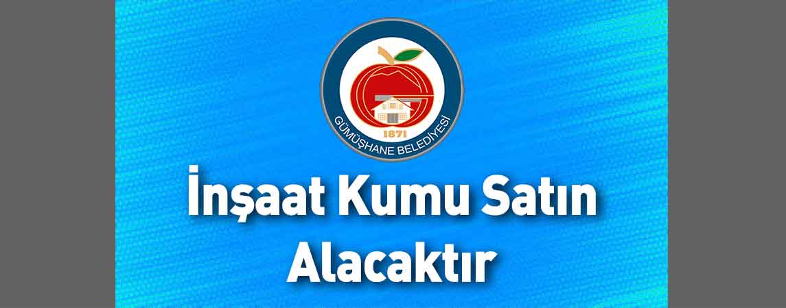 Gümüşhane Belediye Başkanlığı İnşaat Kumu Satın Alacaktır