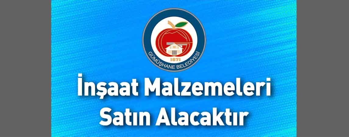 Gümüşhane Belediye Başkanlığı İnşaat Malzemeleri Satın Alacaktır