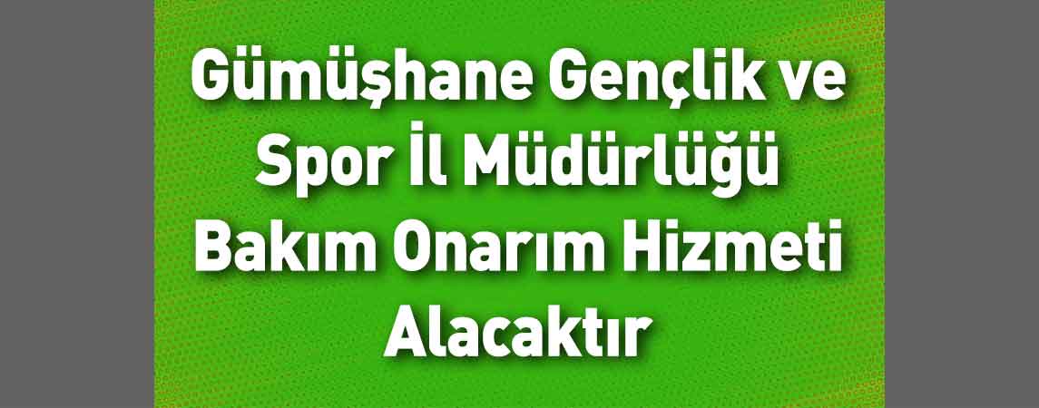 Gümüşhane Gençlik ve Spor İl Müdürlüğü Bakım Onarım Hizmeti Alacaktır
