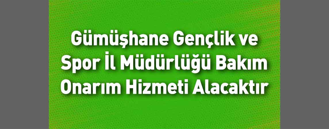 Gümüşhane Gençlik ve Spor İl Müdürlüğü Bakım Onarım Hizmeti Alacaktır