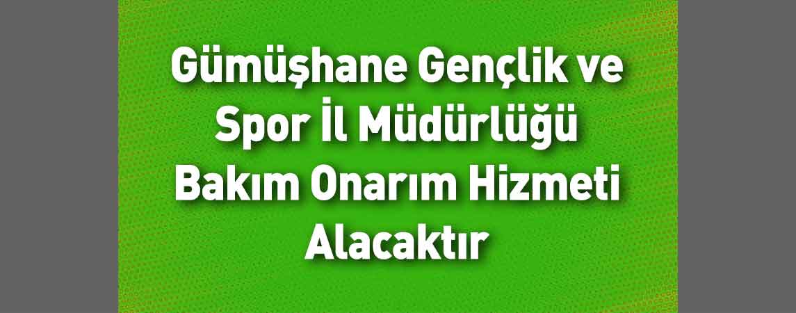 Gümüşhane Gençlik ve Spor İl Müdürlüğü Bakım Onarım Hizmeti Alacaktır