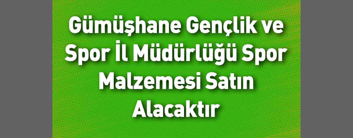 Gümüşhane Gençlik ve Spor İl Müdürlüğü Spor Malzemesi Satın Alacaktır
