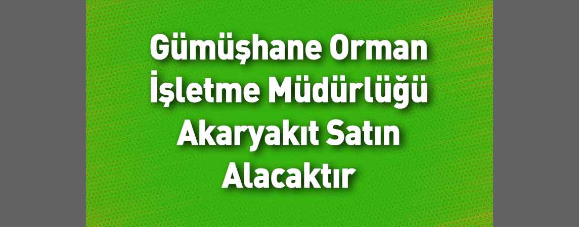 Gümüşhane Orman İşletme Müdürlüğü Akaryakıt Satın Alacaktır