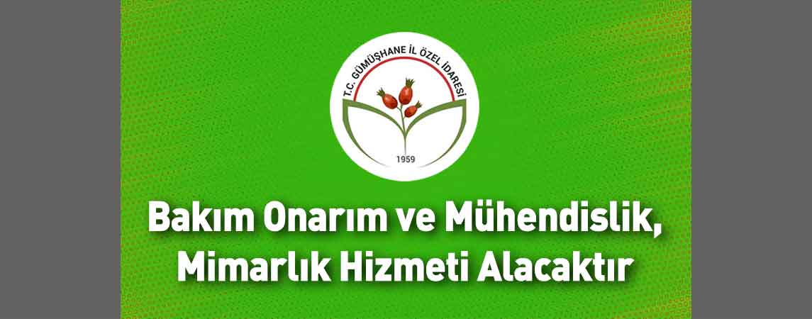 Gümüşhane İl Özel İdaresi Bakım Onarım ve Mühendislik, Mimarlık Hizmeti Alacaktır