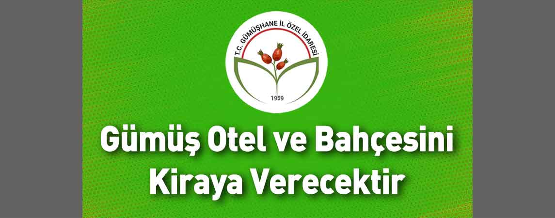 Gümüşhane İl Özel İdaresi Gümüş Otel ve Bahçesini Kiraya Verecektir