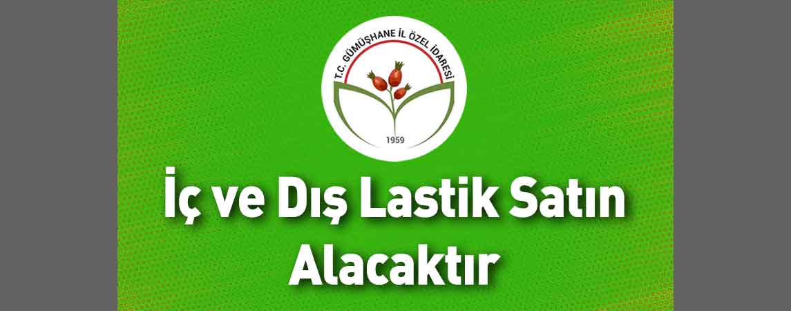 Gümüşhane İl Özel İdaresi İç ve Dış Lastik Satın Alacaktır