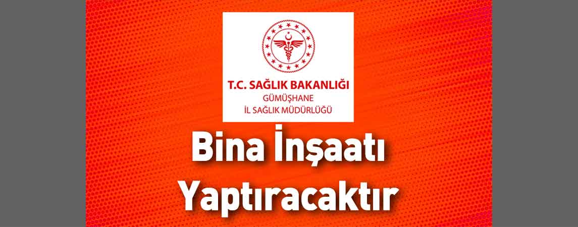 Gümüşhane İl Sağlık Müdürlüğü Bina İnşaatı Yaptıracaktır