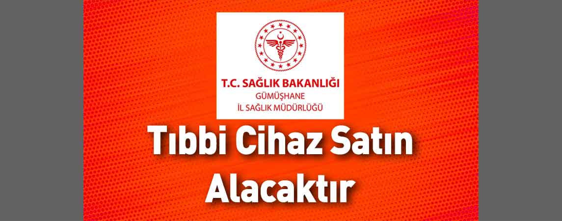 Gümüşhane İl Sağlık Müdürlüğü Tıbbi Cihaz Satın Alacaktır