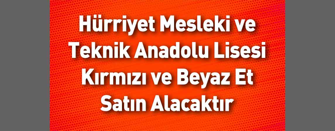Hürriyet Mesleki ve Teknik Anadolu Lisesi Kırmızı ve Beyaz Et Satın Alacaktır