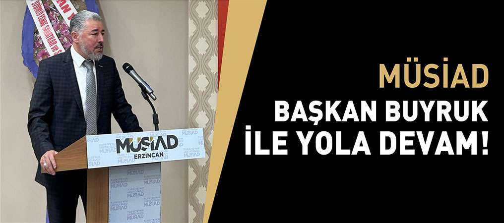 MÜSİAD’da Başkan Buyruk İle Yola Devam!