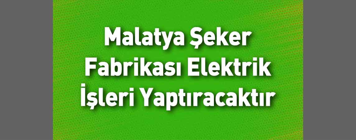 Malatya Şeker Fabrikası Elektrik İşleri Yaptıracaktır
