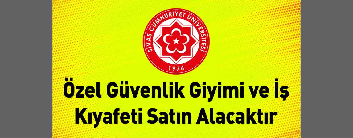 Sivas Cumhuriyet Üniversitesi Özel Güvenlik Giyimi ve İş Kıyafeti Satın Alacaktır