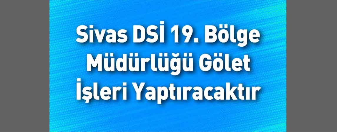 Sivas DSİ 19. Bölge Müdürlüğü Gölet İşleri Yaptıracaktır