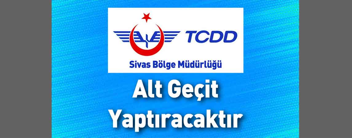 Sivas TCDD 4. Bölge Müdürlüğü Alt Geçit Yaptıracaktır