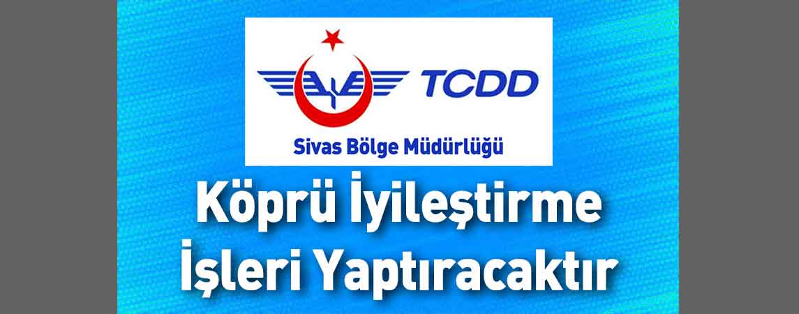 Sivas TCDD 4. Bölge Müdürlüğü Köprü İyileştirme İşleri Yaptıracaktır