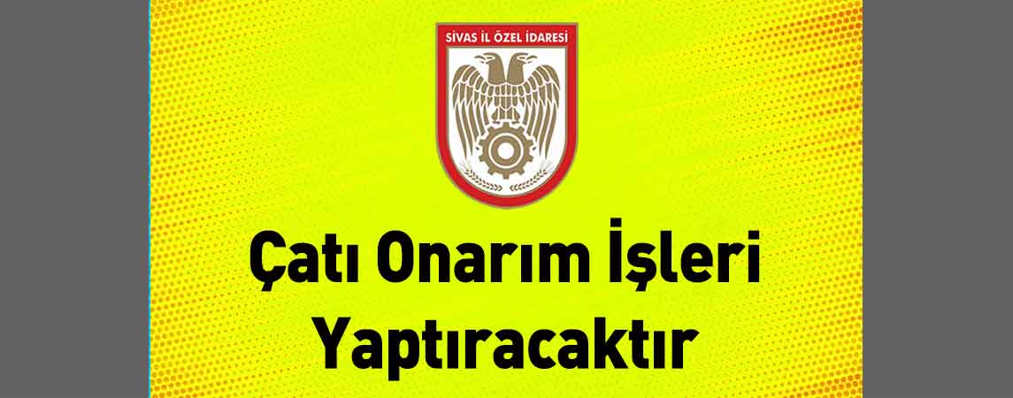 Sivas İl Özel İdaresi Çatı Onarım İşleri Yaptıracaktır