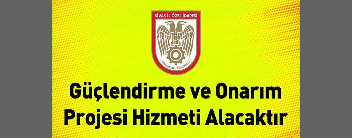Sivas İl Özel İdaresi Güçlendirme ve Onarım Projesi Hizmeti Alacaktır