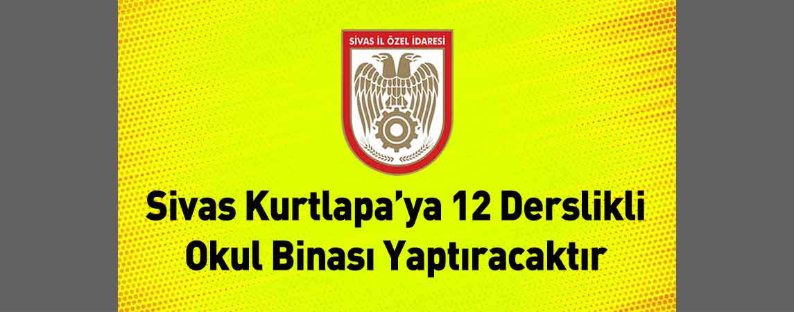 Sivas İl Özel İdaresi Sivas Kurtlapa’ya 12 Derslikli Okul Binası Yaptıracaktır