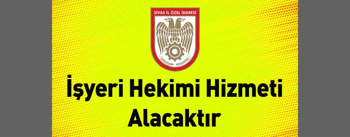 Sivas İl Özel İdaresi İşyeri Hekimi Hizmeti Alacaktır