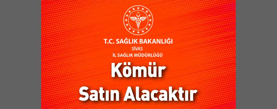 Sivas İl Sağlık Müdürlüğü Kömür Satın Alacaktır