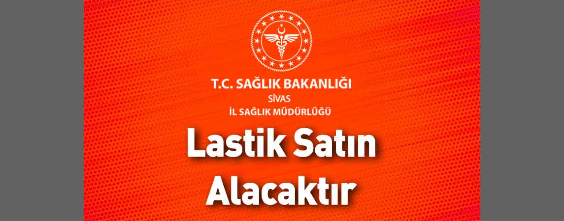Sivas İl Sağlık Müdürlüğü Lastik Satın Alacaktır