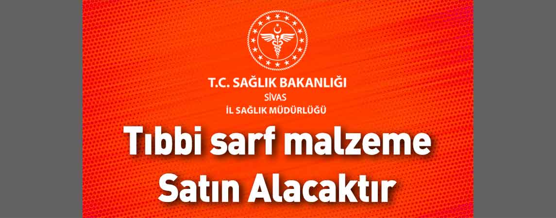 Sivas İl Sağlık Müdürlüğü Tıbbi sarf malzeme Satın Alacaktır