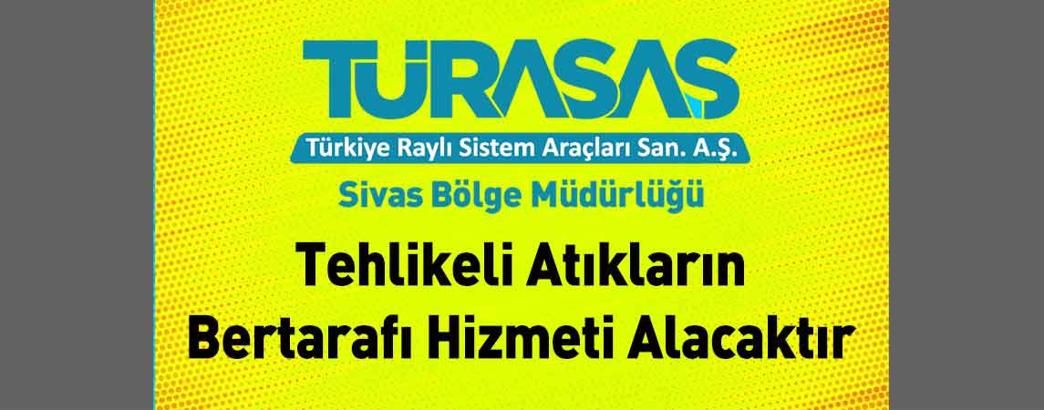 TÜRASAŞ Sivas Bölge Müdürlüğü Tehlikeli Atıkların Bertarafı Hizmeti Alacaktır