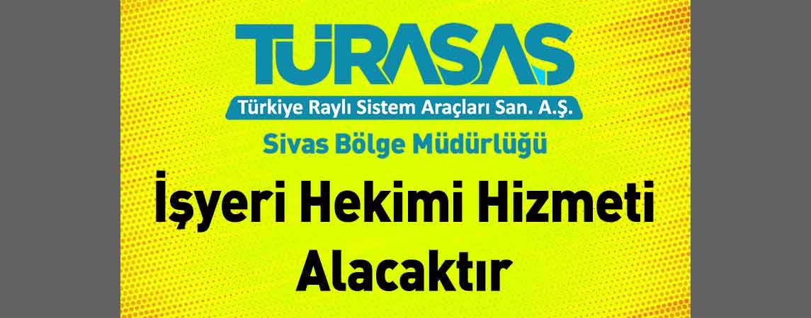 TÜRASAŞ Sivas Bölge Müdürlüğü İşyeri Hekimi Hizmeti Alacaktır