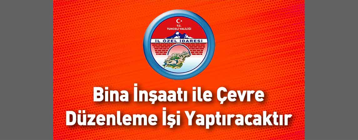 Tunceli İl Özel İdaresi Bina İnşaatı ile Çevre Düzenleme İşi Yaptıracaktır