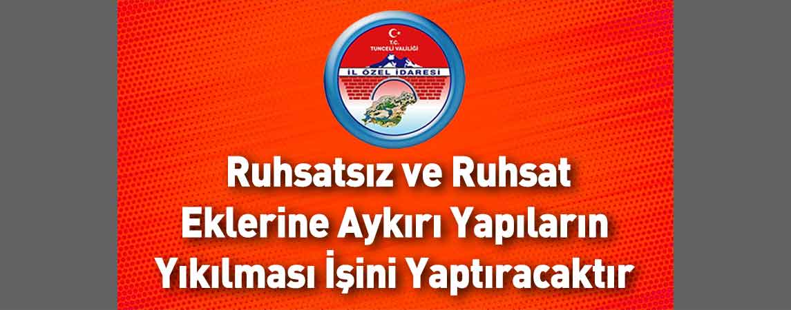 Tunceli İl Özel İdaresi Ruhsatsız ve Ruhsat Eklerine Aykırı Yapıların Yıkılması İşini Yaptıracaktır