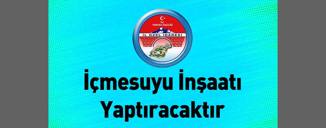 Tunceli İl Özel İdaresi İçmesuyu İnşaatı Yaptıracaktır
