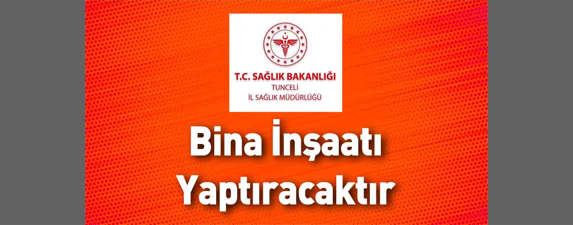 Tunceli İl Sağlık Müdürlüğü Bina İnşaatı Yaptıracaktır