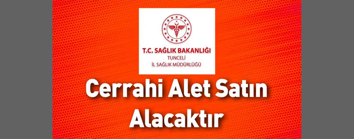Tunceli İl Sağlık Müdürlüğü Cerrahi Alet Satın Alacaktır