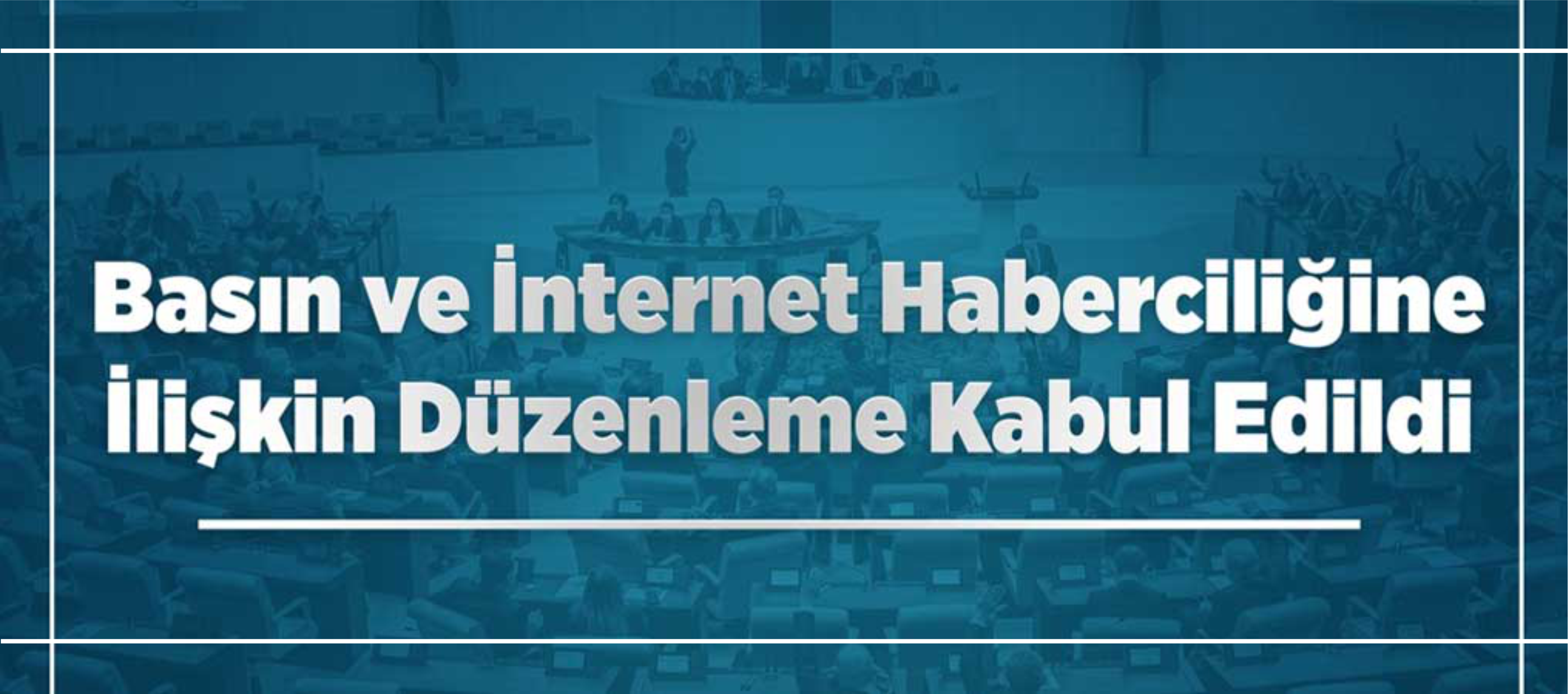 Basın ve İnternet Haberciliğine İlişkin Düzenleme Kabul Edildi